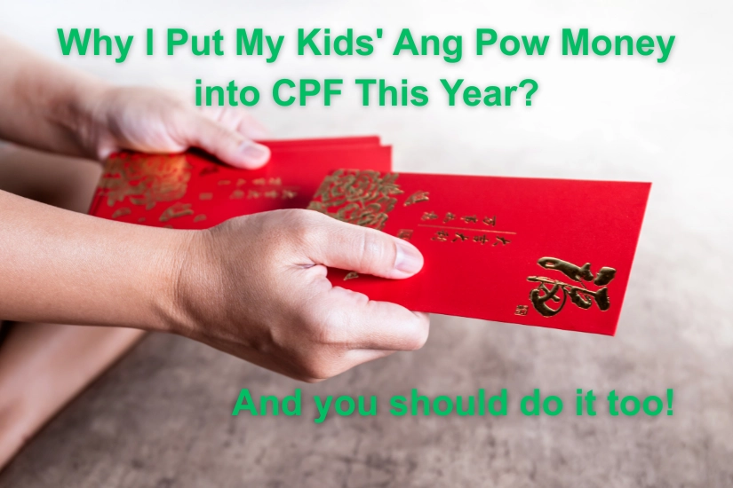 Why i put my kids' ang pow into CPF this year? And you should do it too!